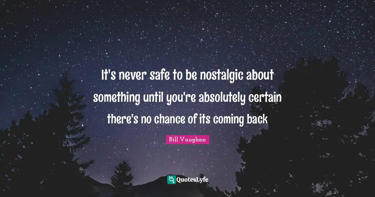 It's never safe to be nostalgic about something until you're absolutely certain there's no chance of its coming back