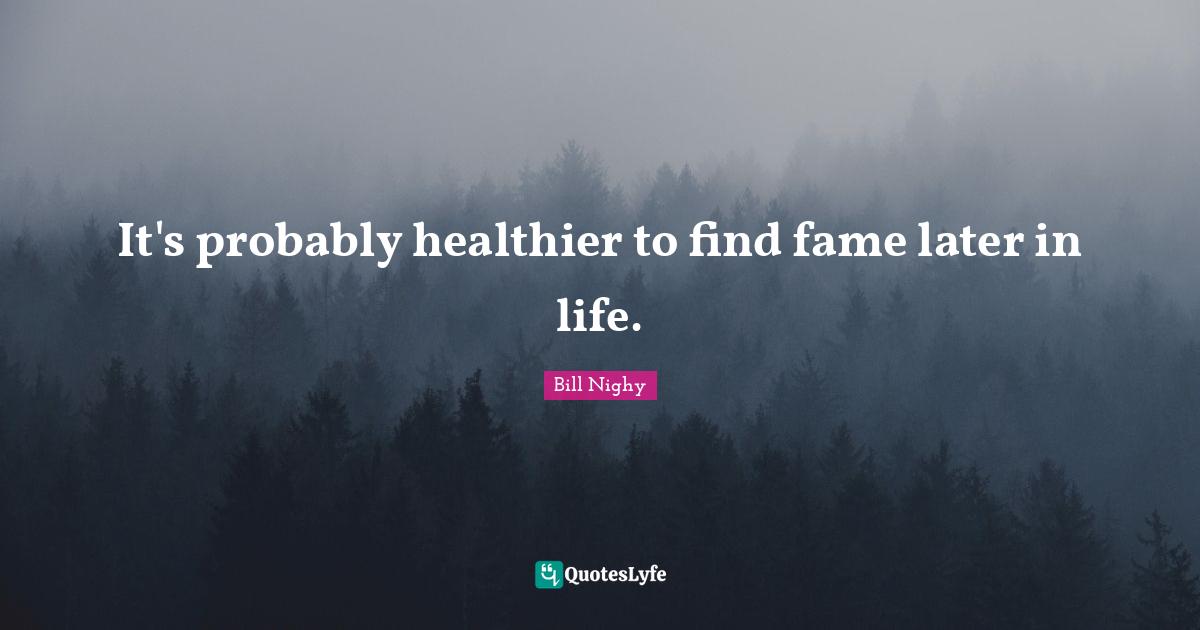 It's probably healthier to find fame later in life.