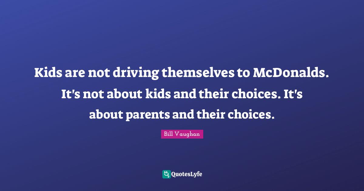 Mcdonalds Quotes: "Kids are not driving themselves to McDonalds. It's not about kids and their choices. It's about parents and their choices."