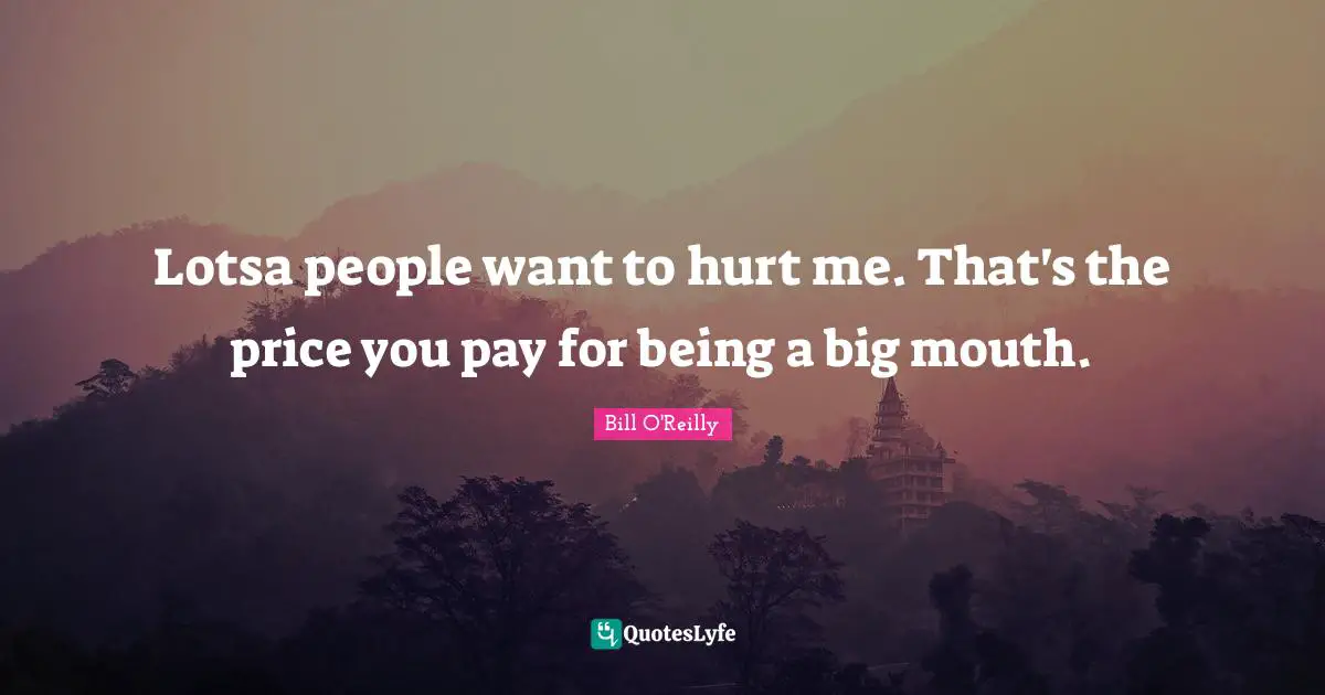 Hurt Me Quotes: "Lotsa people want to hurt me. That's the price you pay for being a big mouth."