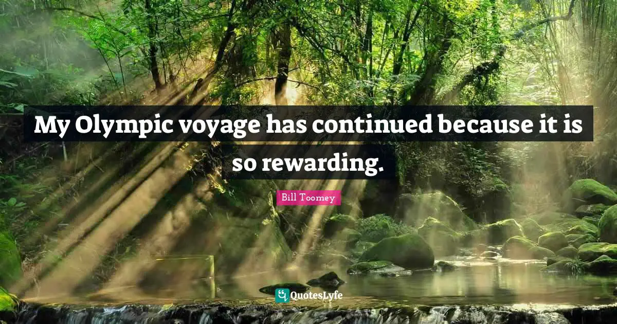 Bill Toomey Quotes: "My Olympic voyage has continued because it is so rewarding."