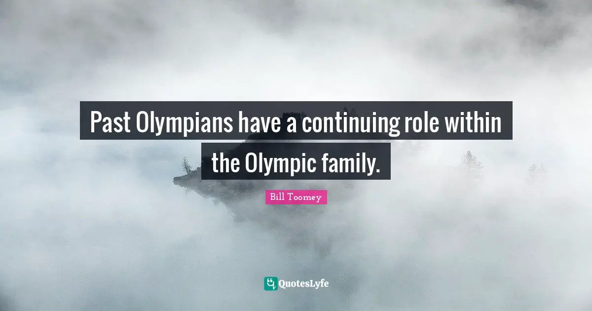 Bill Toomey Quotes: "Past Olympians have a continuing role within the Olympic family."