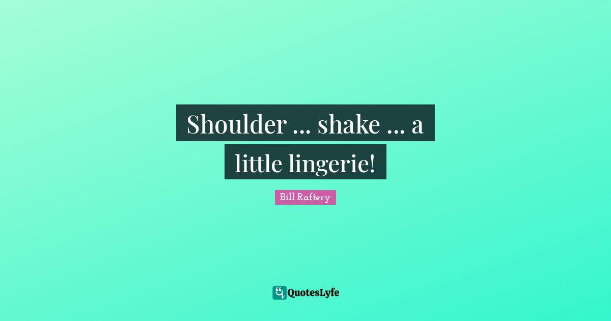 Shoulders Quotes: "Shoulder ... shake ... a little lingerie!"
