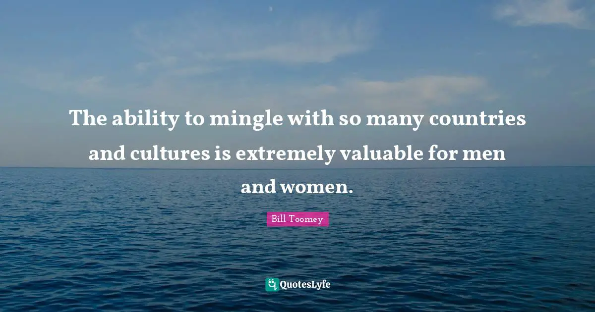 Bill Toomey Quotes: "The ability to mingle with so many countries and cultures is extremely valuable for men and women."