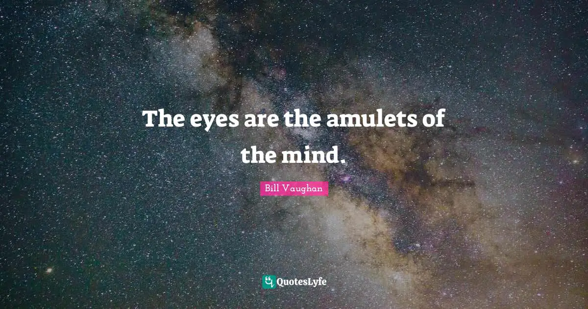 The eyes are the amulets of the mind.