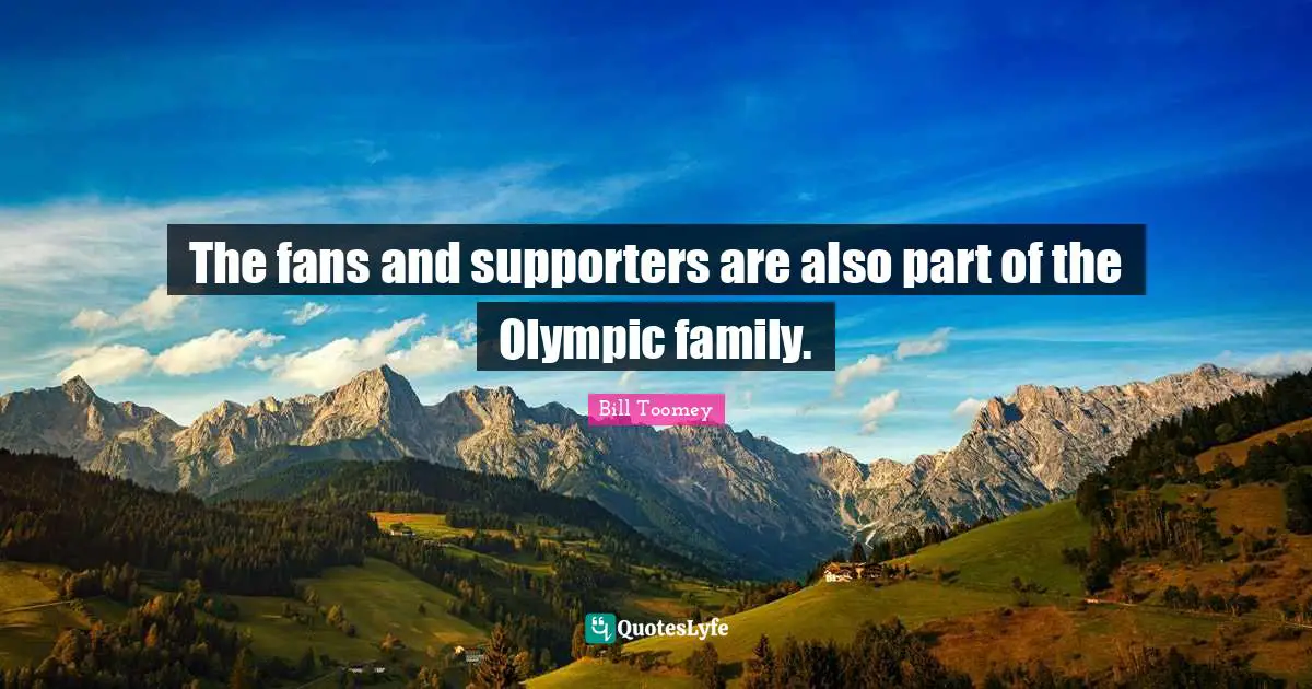The fans and supporters are also part of the Olympic family.