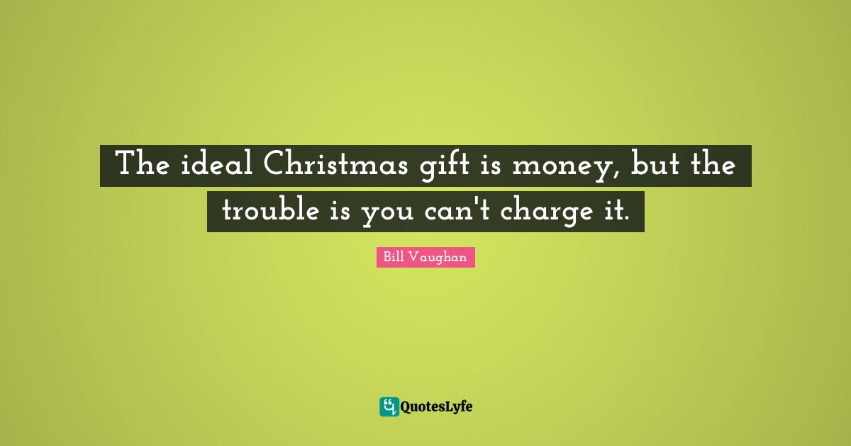 The ideal Christmas gift is money, but the trouble is you can't charge it.