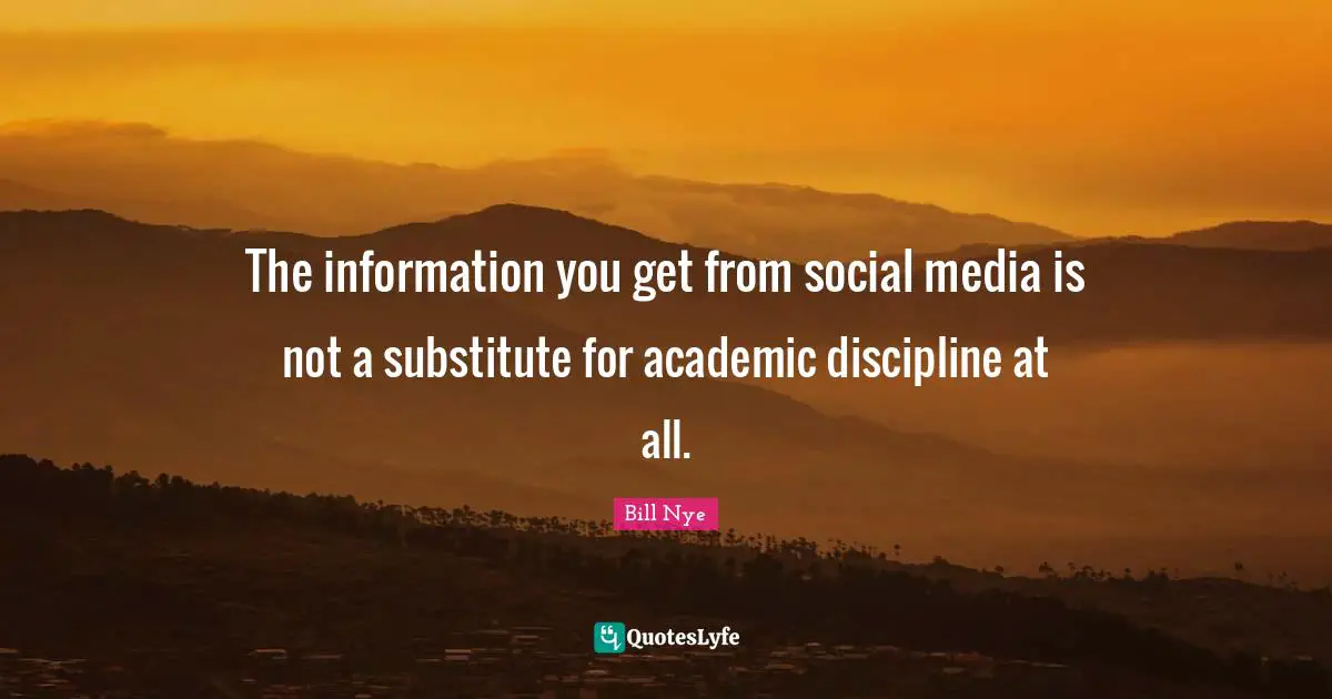 Social Media Quotes: "The information you get from social media is not a substitute for academic discipline at all."