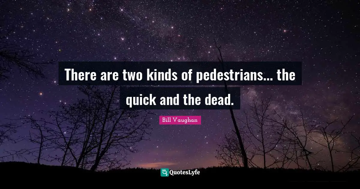 There are two kinds of pedestrians... the quick and the dead.