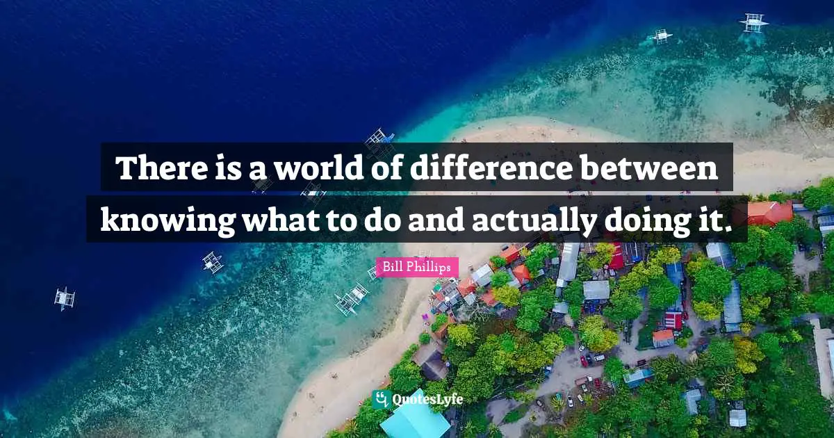 There is a world of difference between knowing what to do and actually doing it.