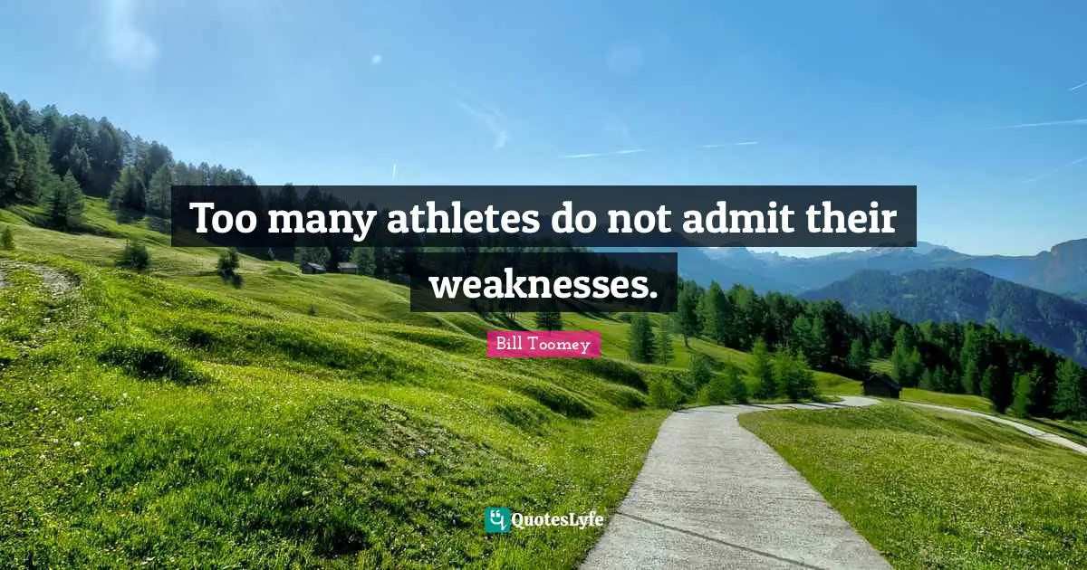 Bill Toomey Quotes: "Too many athletes do not admit their weaknesses."