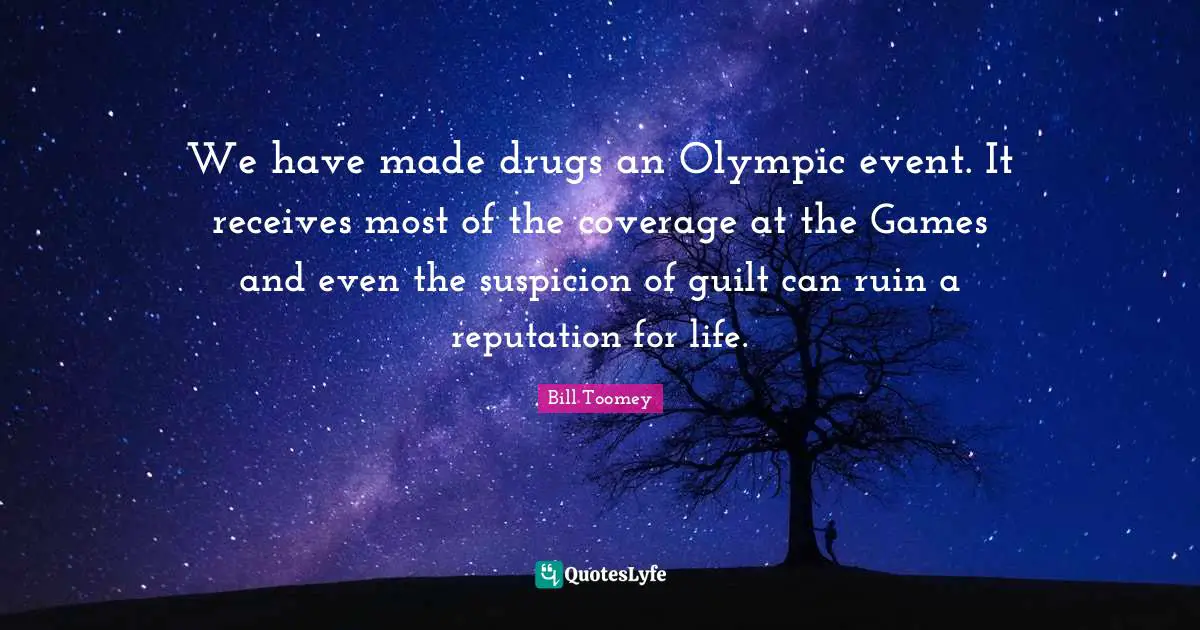 Bill Toomey Quotes: "We have made drugs an Olympic event. It receives most of the coverage at the Games and even the suspicion of guilt can ruin a reputation for life."