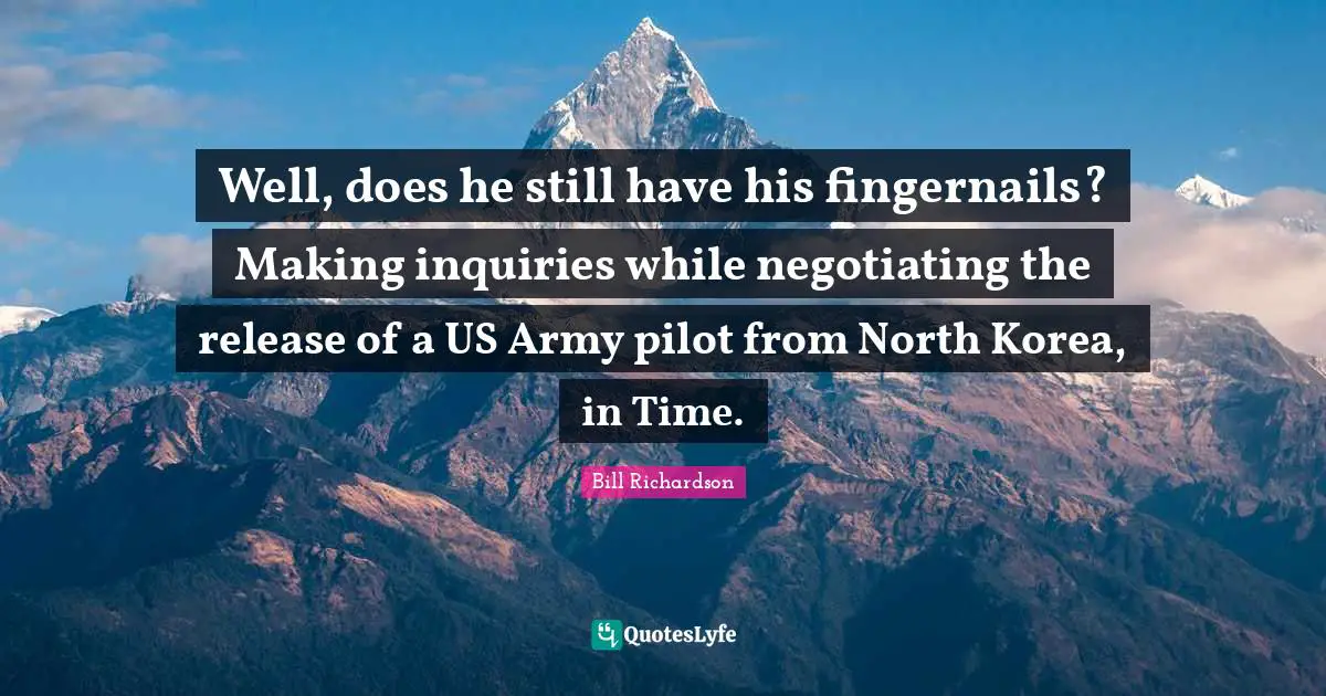 Well, does he still have his fingernails? Making inquiries while negotiating the release of a US Army pilot from North Korea, in Time.