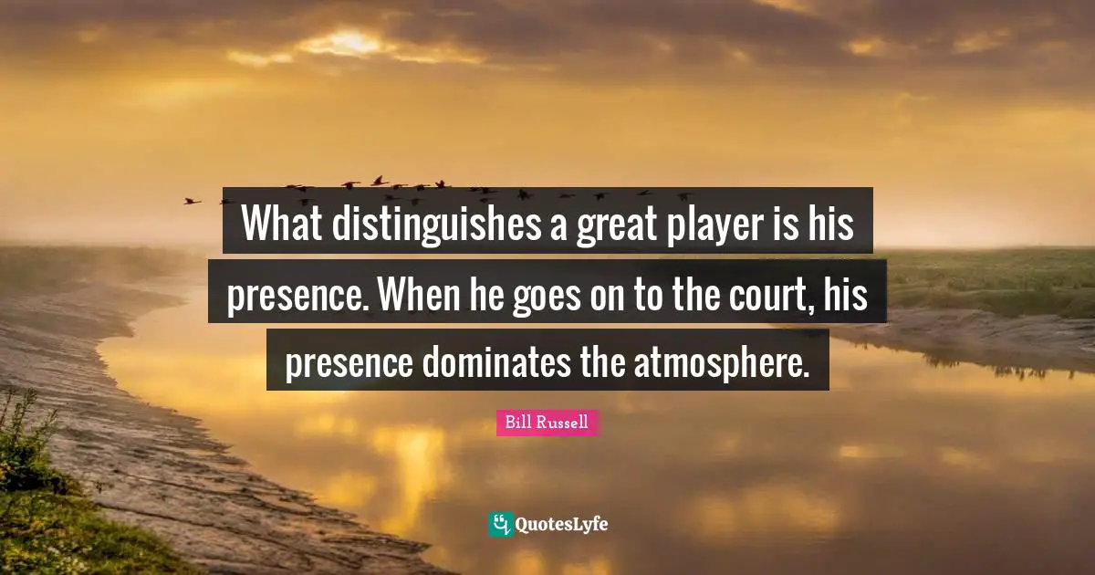 Bill Russell Quotes: What distinguishes a great player is his presence. When he goes on to the court, his presence dominates the atmosphere.