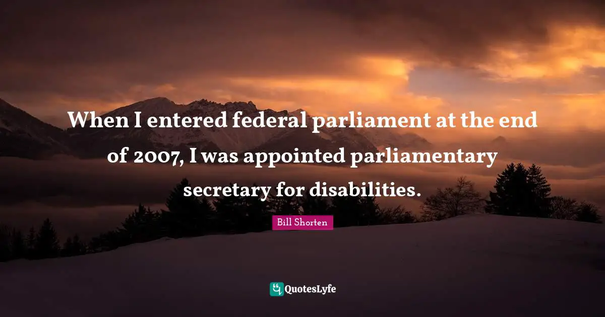 When I entered federal parliament at the end of 2007, I was appointed parliamentary secretary for disabilities.