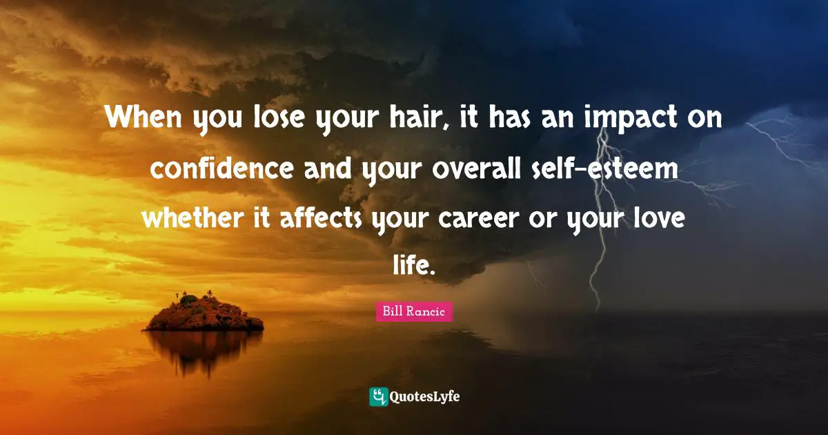 When you lose your hair, it has an impact on confidence and your overall self-esteem whether it affects your career or your love life.