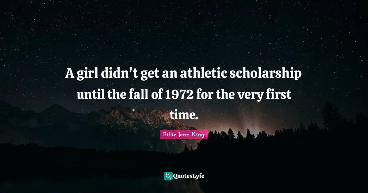 A girl didn't get an athletic scholarship until the fall of 1972 for the very first time.