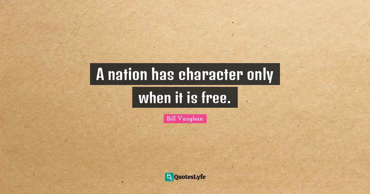 A nation has character only when it is free.