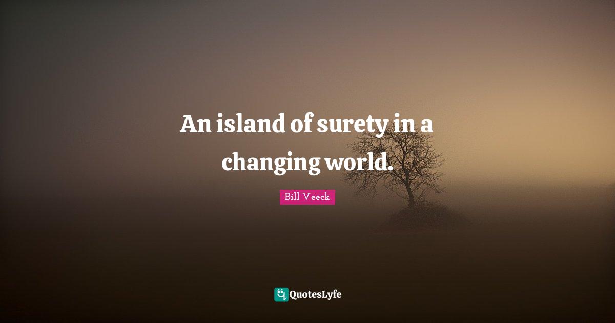 An island of surety in a changing world.