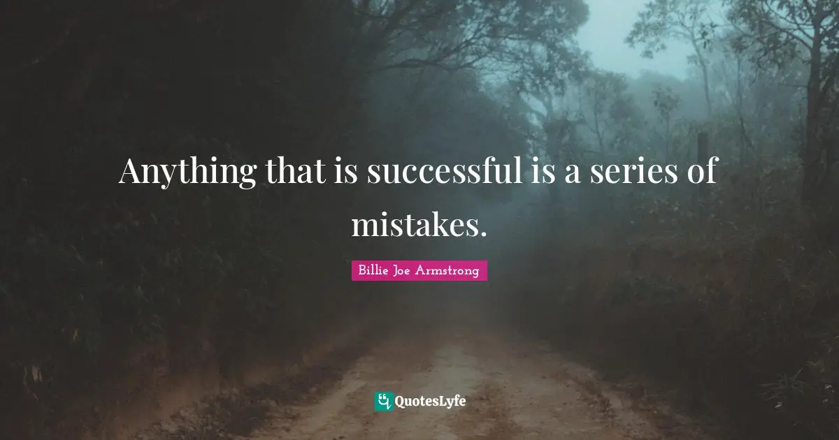 Anything that is successful is a series of mistakes.