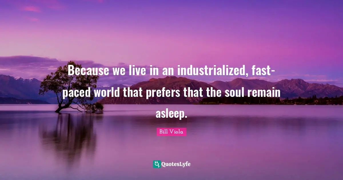 Because we live in an industrialized, fast-paced world that prefers that the soul remain asleep.