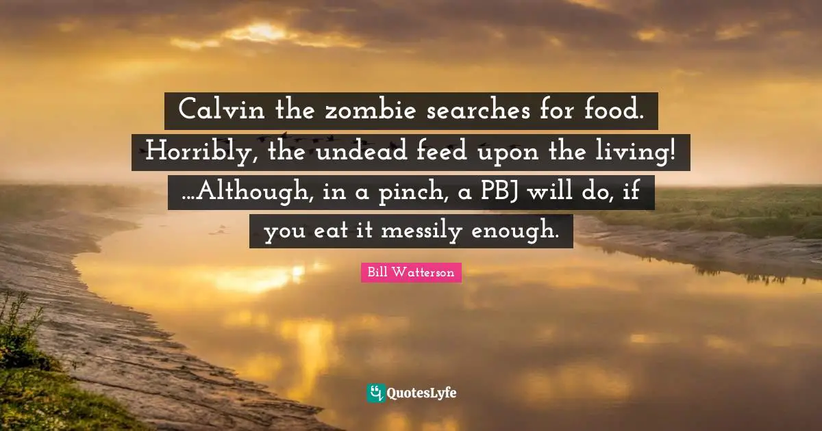 Calvin the zombie searches for food. Horribly, the undead feed upon the living! ...Although, in a pinch, a PBJ will do, if you eat it messily enough.