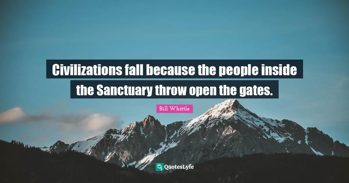 Civilizations fall because the people inside the Sanctuary throw open the gates.