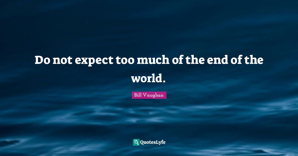 Do not expect too much of the end of the world.