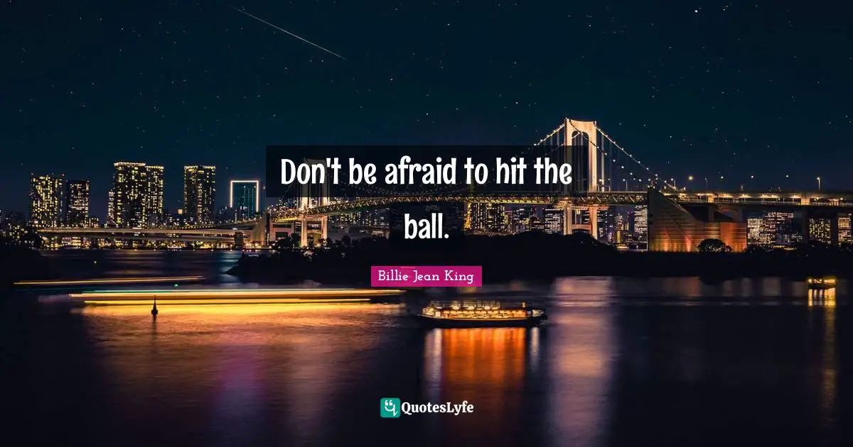 Don't be afraid to hit the ball.