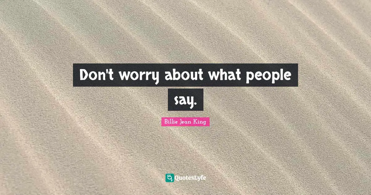 Don't worry about what people say.
