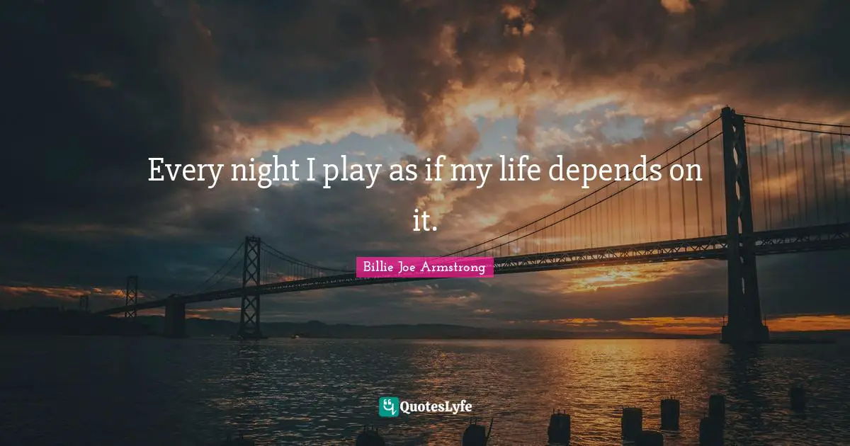 Every Night Quotes: "Every night I play as if my life depends on it."