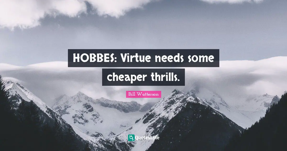 HOBBES: Virtue needs some cheaper thrills.