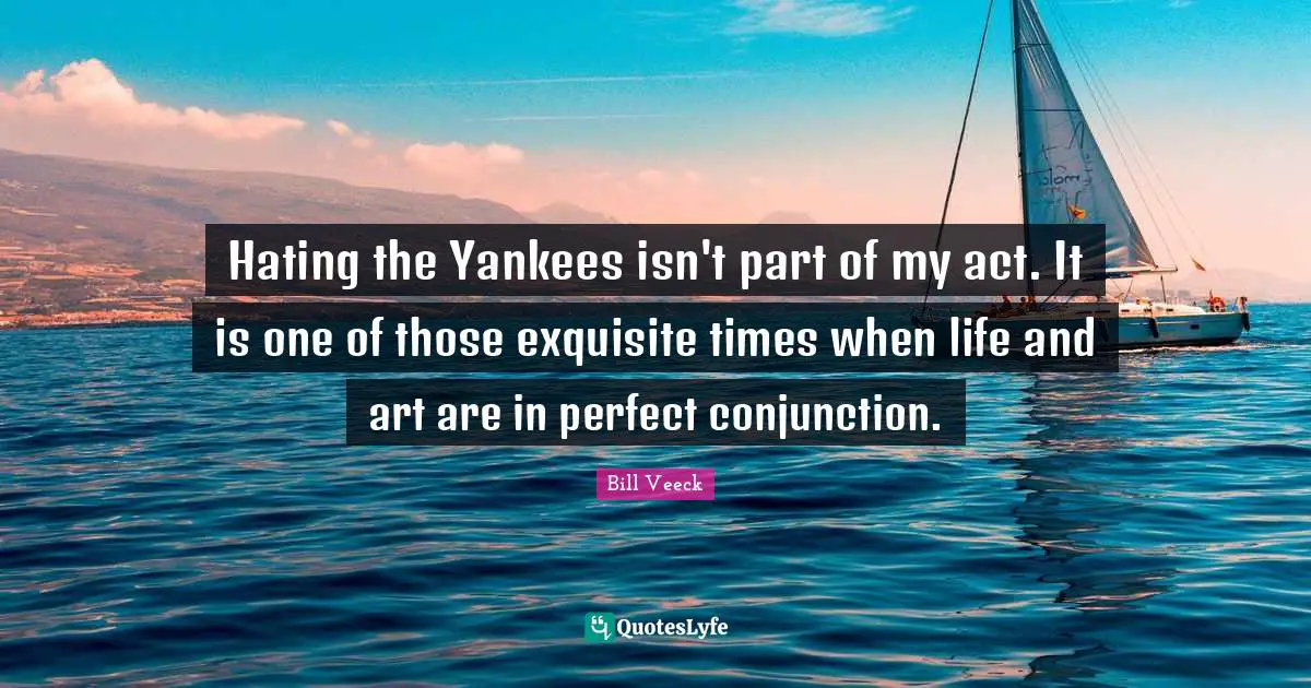 Hating the Yankees isn't part of my act. It is one of those exquisite times when life and art are in perfect conjunction.