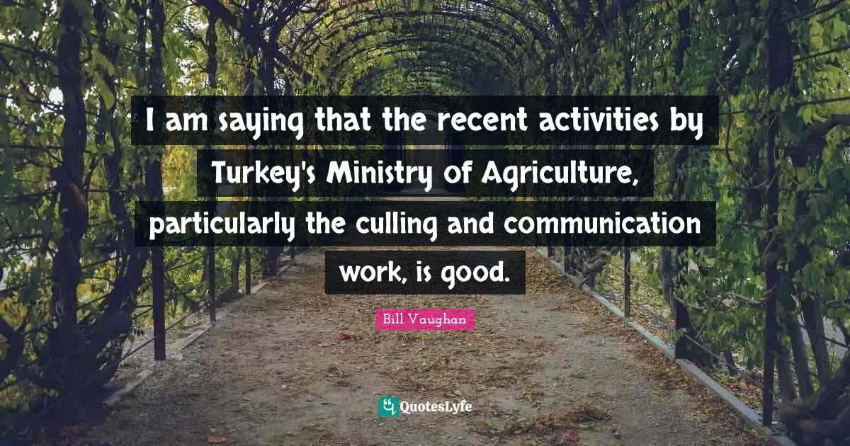 I am saying that the recent activities by Turkey's Ministry of Agriculture, particularly the culling and communication work, is good.