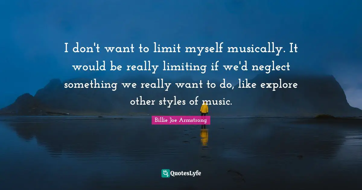 I don't want to limit myself musically. It would be really limiting if we'd neglect something we really want to do, like explore other styles of music.