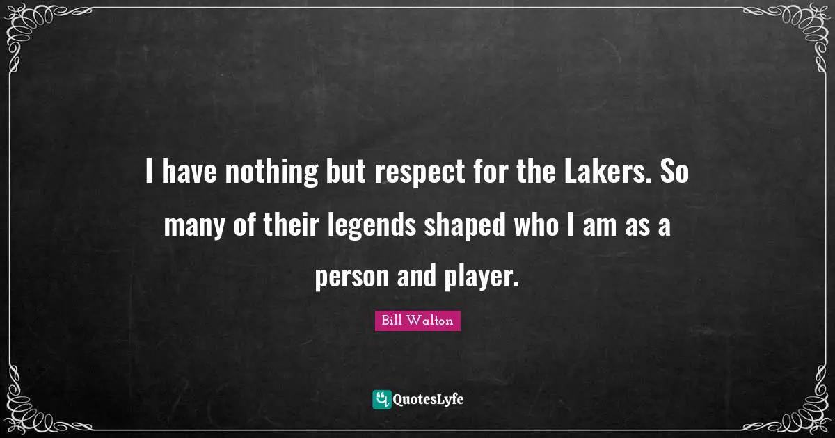 I have nothing but respect for the Lakers. So many of their legends shaped who I am as a person and player.