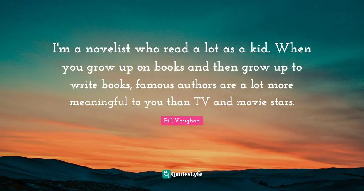 I'm a novelist who read a lot as a kid. When you grow up on books and then grow up to write books, famous authors are a lot more meaningful to you than TV and movie stars.