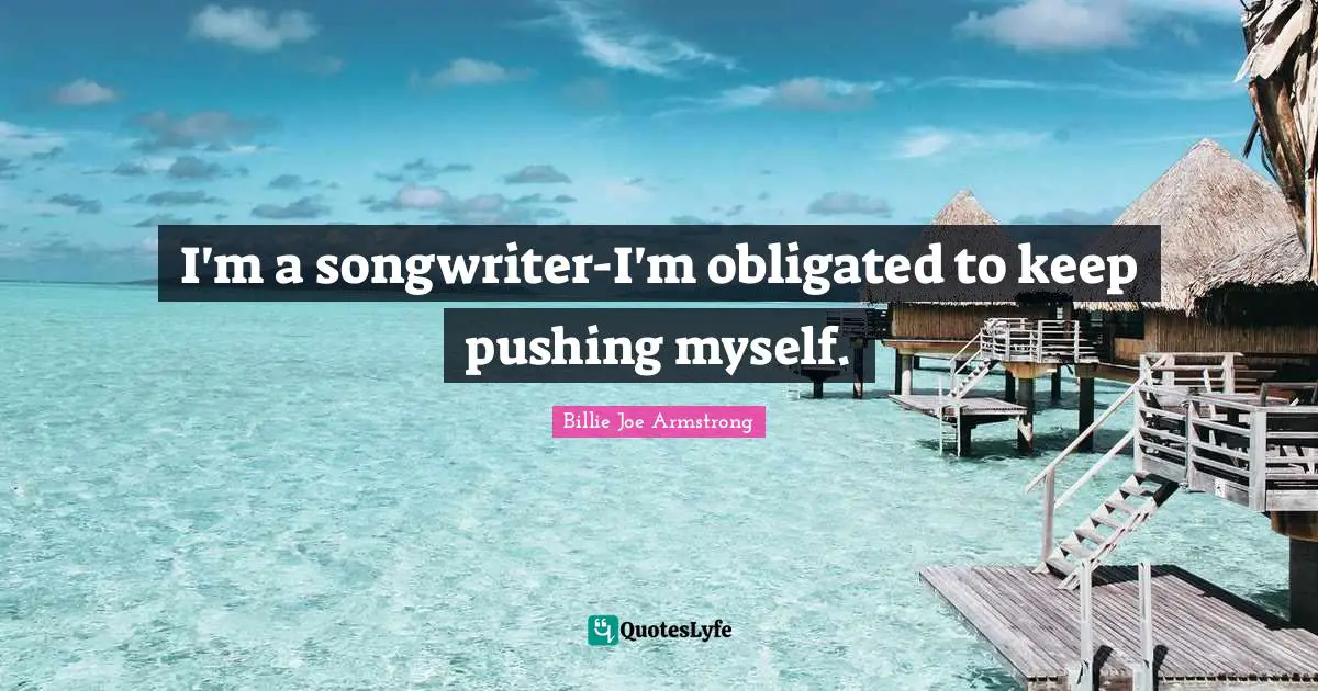 I'm a songwriter-I'm obligated to keep pushing myself.