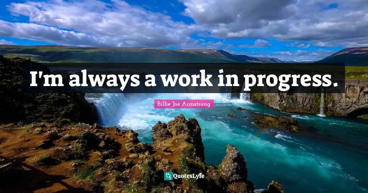 Work In Progress Quotes: "I'm always a work in progress."