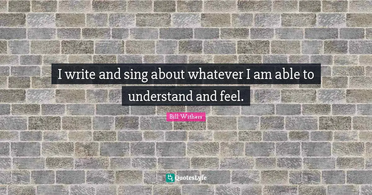 I write and sing about whatever I am able to understand and feel.