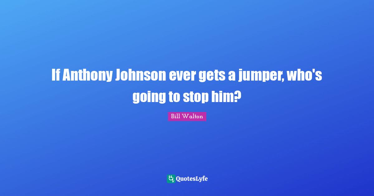 If Anthony Johnson ever gets a jumper, who's going to stop him?