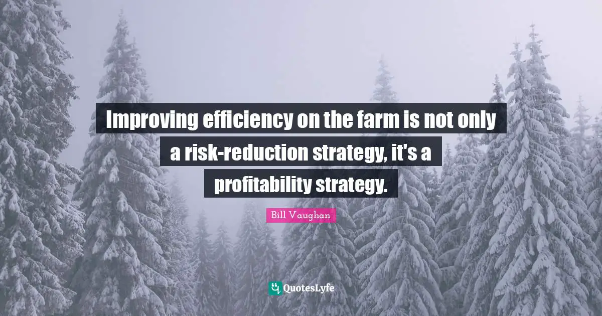 Improving efficiency on the farm is not only a risk-reduction strategy, it's a profitability strategy.