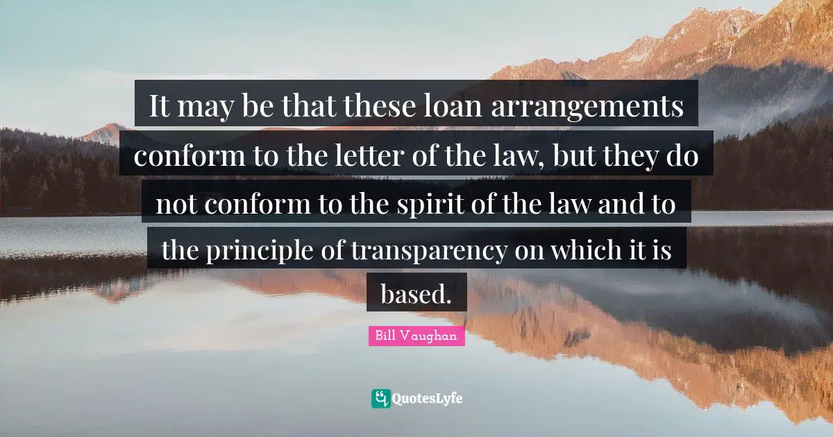 It may be that these loan arrangements conform to the letter of the law, but they do not conform to the spirit of the law and to the principle of transparency on which it is based.