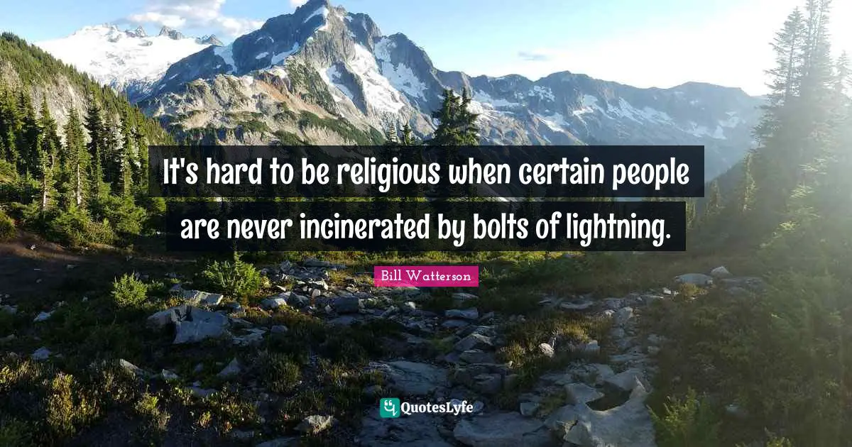 Lightning Quotes: "It's hard to be religious when certain people are never incinerated by bolts of lightning."