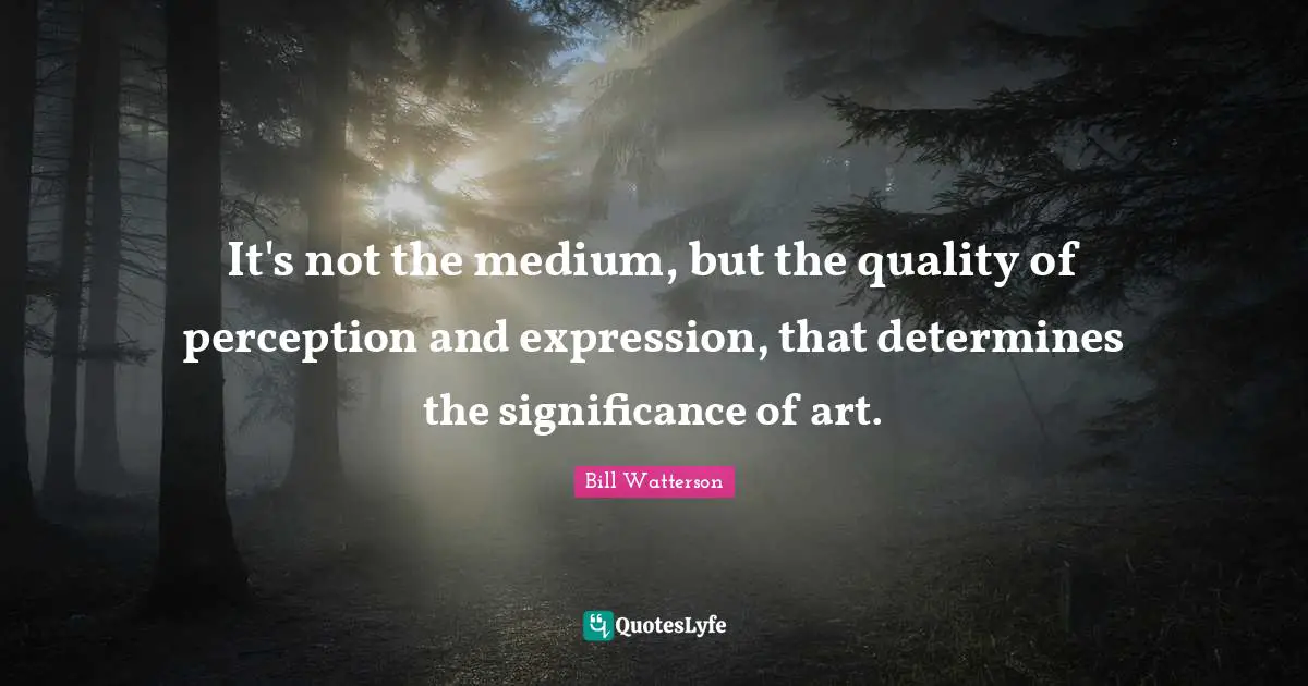 It's not the medium, but the quality of perception and expression, that determines the significance of art.