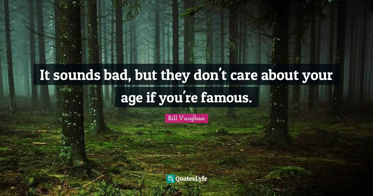 It sounds bad, but they don't care about your age if you're famous.