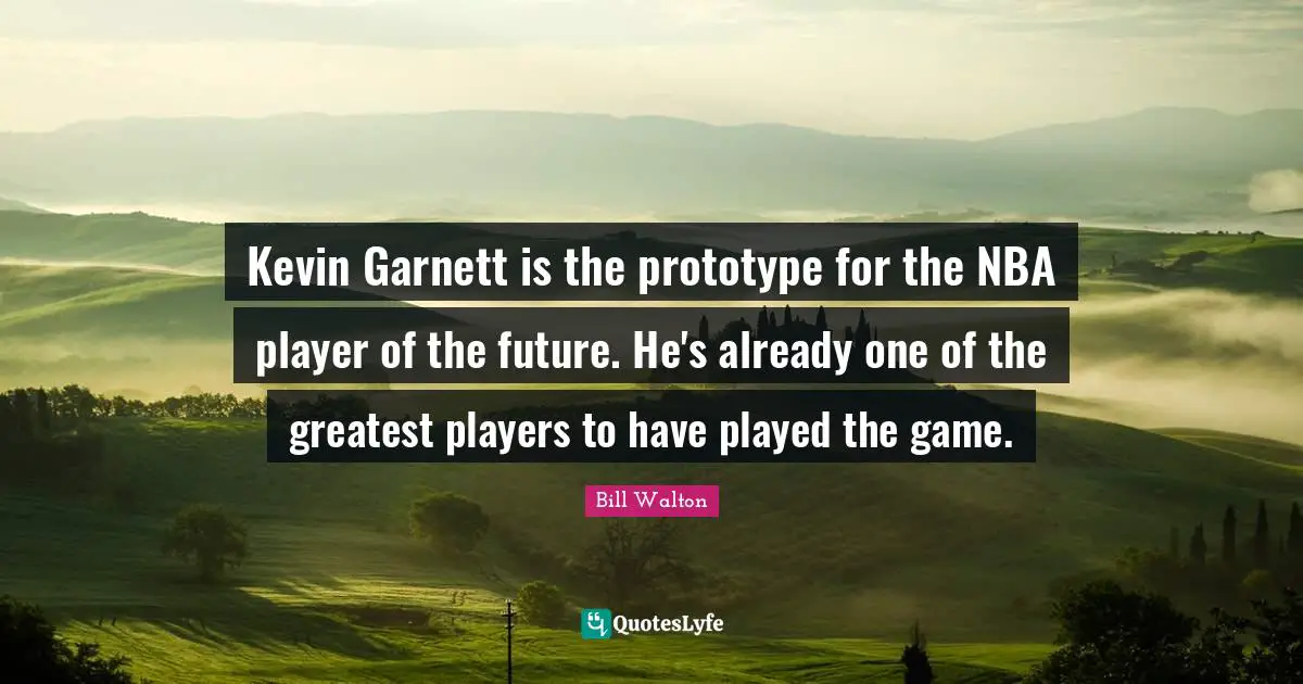Kevin Garnett is the prototype for the NBA player of the future. He's already one of the greatest players to have played the game.