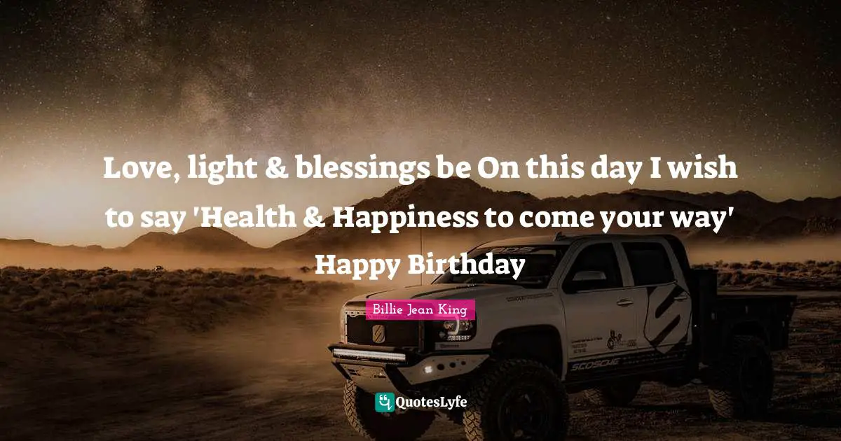 Love, light & blessings be On this day I wish to say 'Health & Happiness to come your way' Happy Birthday
