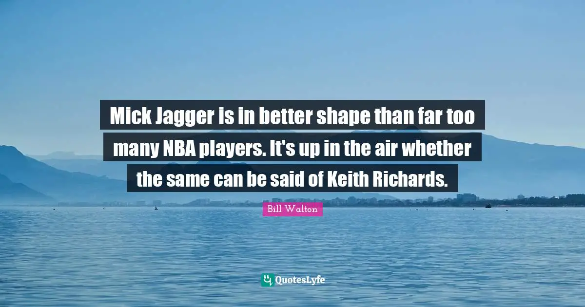 Jo Walton Quotes: "Mick Jagger is in better shape than far too many NBA players. It's up in the air whether the same can be said of Keith Richards."