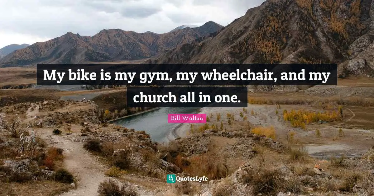 My bike is my gym, my wheelchair, and my church all in one.
